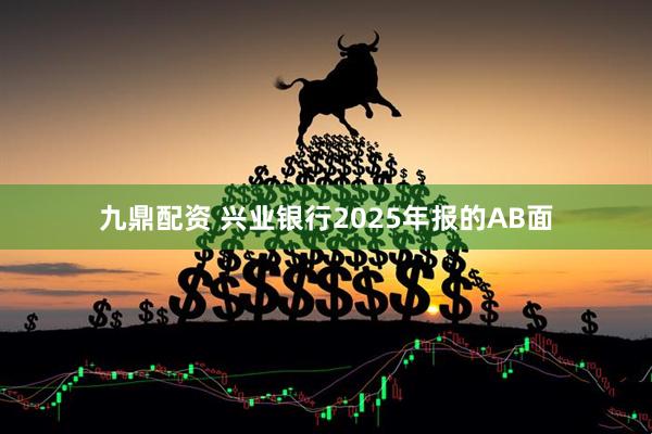 九鼎配资 兴业银行2025年报的AB面